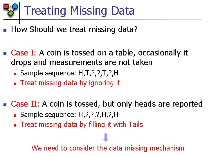 Treating Missing Data n n How Should we treat missing data? Case I: A