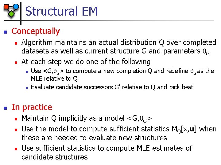 Structural EM n Conceptually n n Algorithm maintains an actual distribution Q over completed