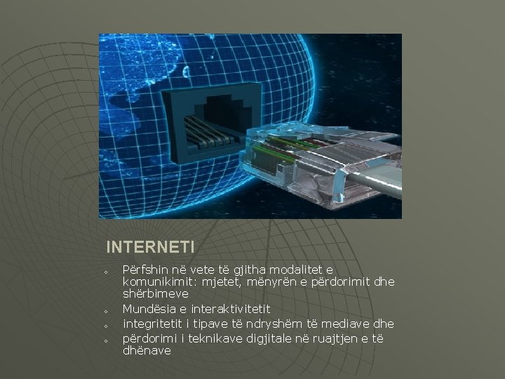 INTERNETI o o Përfshin në vete të gjitha modalitet e komunikimit: mjetet, mënyrën e