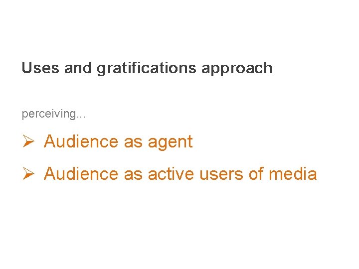 Uses and gratifications approach perceiving. . . Ø Audience as agent Ø Audience as