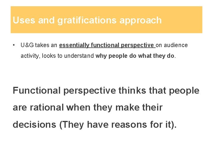 Uses and gratifications approach • U&G takes an essentially functional perspective on audience activity,