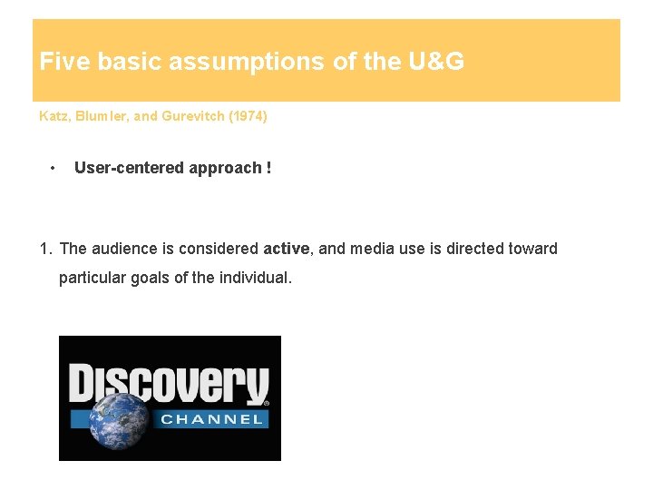 Five basic assumptions of the U&G Katz, Blumler, and Gurevitch (1974) • User-centered approach