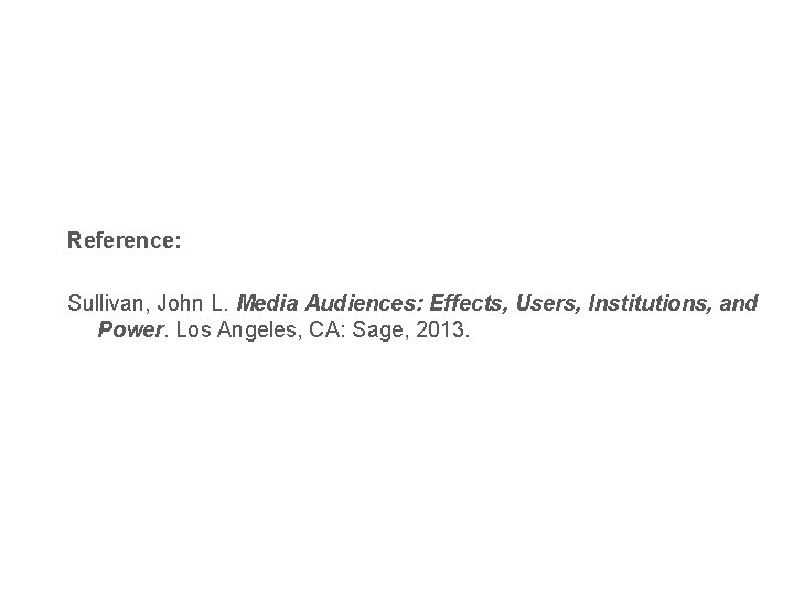 Reference: Sullivan, John L. Media Audiences: Effects, Users, Institutions, and Power. Los Angeles, CA: