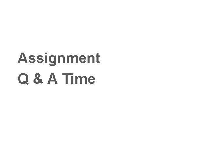 Assignment Q & A Time 