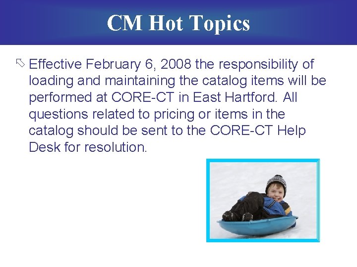 CM Hot Topics õ Effective February 6, 2008 the responsibility of loading and maintaining