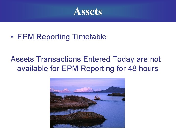 Assets • EPM Reporting Timetable Assets Transactions Entered Today are not available for EPM