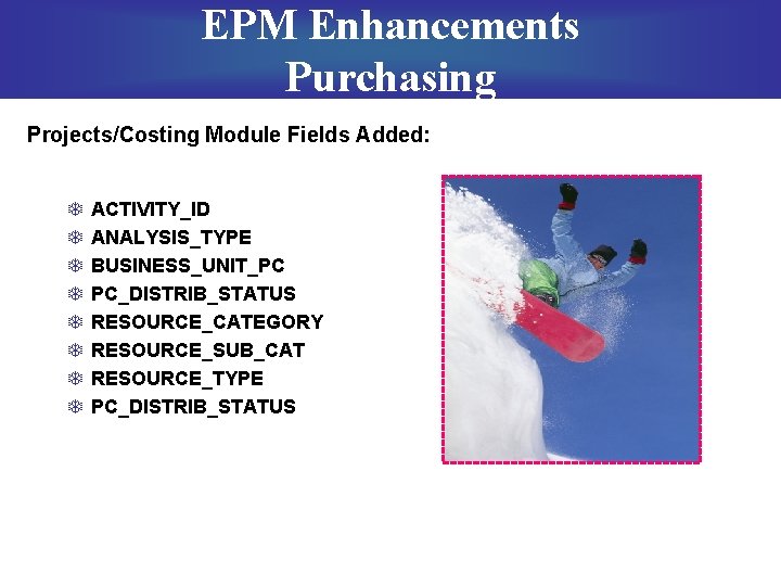 EPM Enhancements Purchasing Projects/Costing Module Fields Added: T T T T ACTIVITY_ID ANALYSIS_TYPE BUSINESS_UNIT_PC