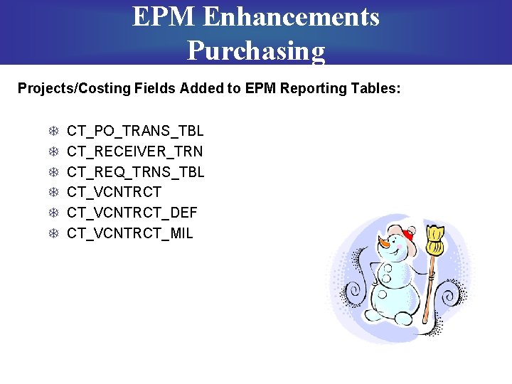 EPM Enhancements Purchasing Projects/Costing Fields Added to EPM Reporting Tables: T T T CT_PO_TRANS_TBL
