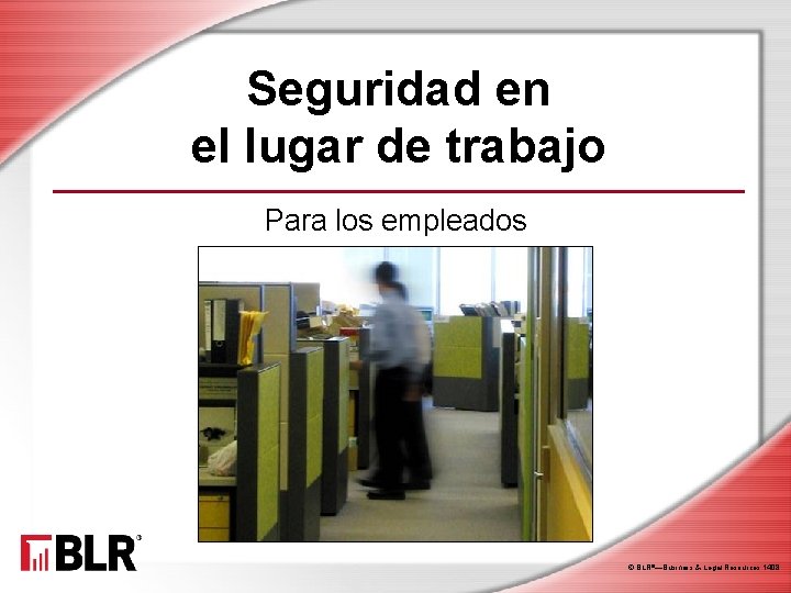 Seguridad en el lugar de trabajo Para los empleados © BLR®—Business & Legal Resources