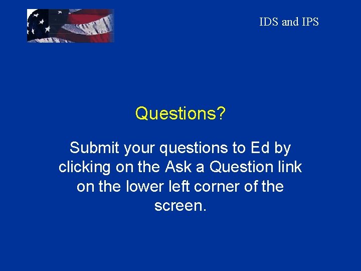 IDS and IPS Questions? Submit your questions to Ed by clicking on the Ask