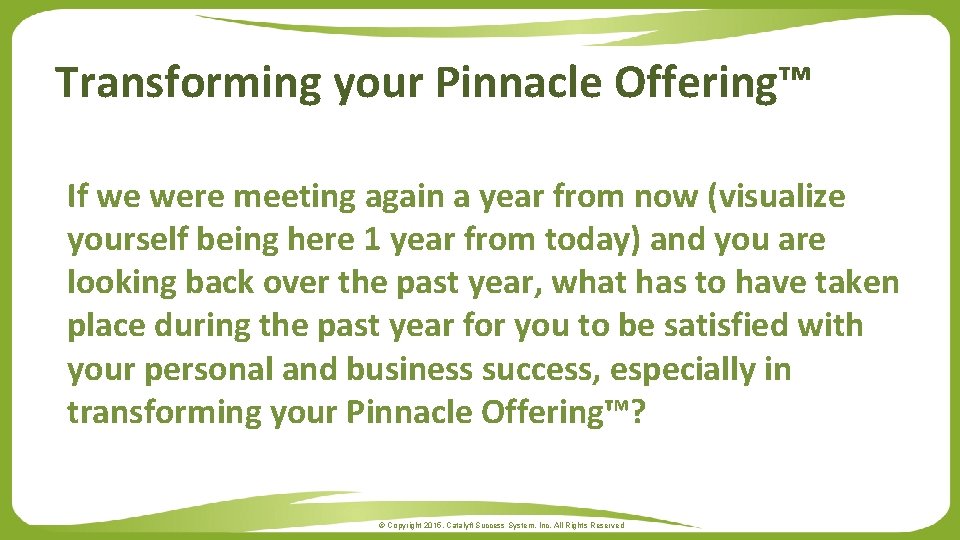 Transforming your Pinnacle Offering™ If we were meeting again a year from now (visualize
