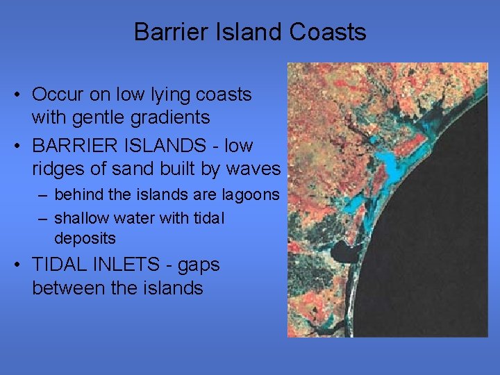 Barrier Island Coasts • Occur on low lying coasts with gentle gradients • BARRIER