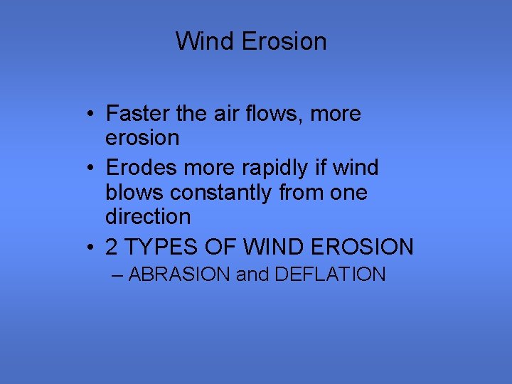 Wind Erosion • Faster the air flows, more erosion • Erodes more rapidly if