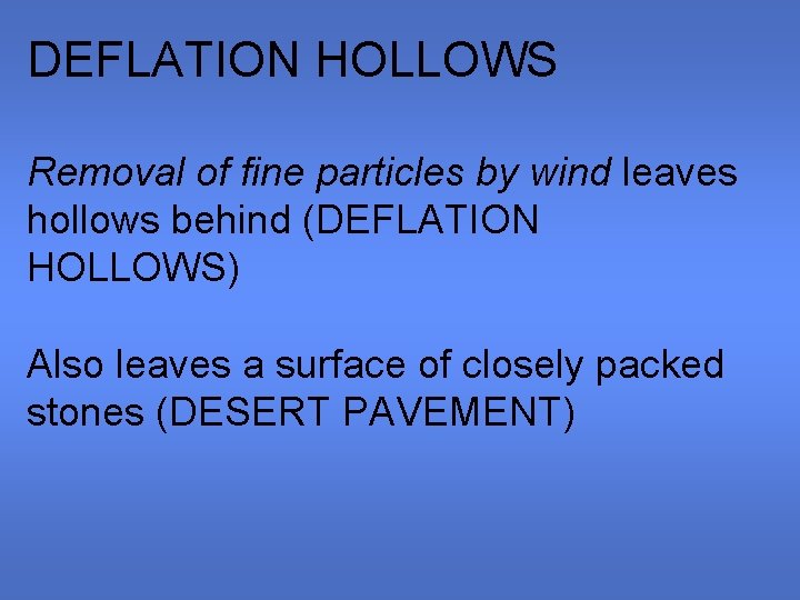 DEFLATION HOLLOWS Removal of fine particles by wind leaves hollows behind (DEFLATION HOLLOWS) Also DEFLATION HOLLOWS Removal of fine particles by wind leaves hollows behind (DEFLATION HOLLOWS) Also