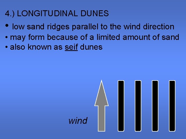 4. ) LONGITUDINAL DUNES • low sand ridges parallel to the wind direction •