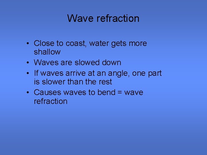 Wave refraction • Close to coast, water gets more shallow • Waves are slowed Wave refraction • Close to coast, water gets more shallow • Waves are slowed