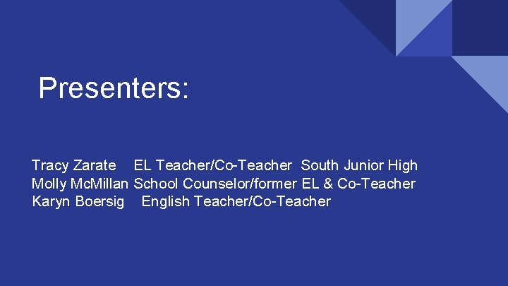Presenters: Tracy Zarate EL Teacher/Co-Teacher South Junior High Molly Mc. Millan School Counselor/former EL