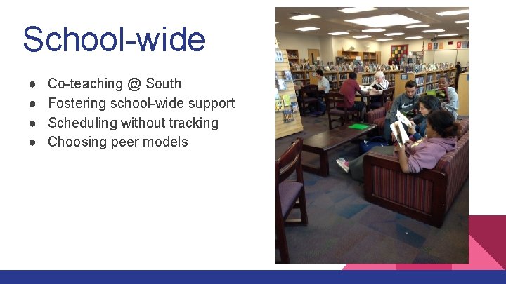 School-wide ● ● Co-teaching @ South Fostering school-wide support Scheduling without tracking Choosing peer