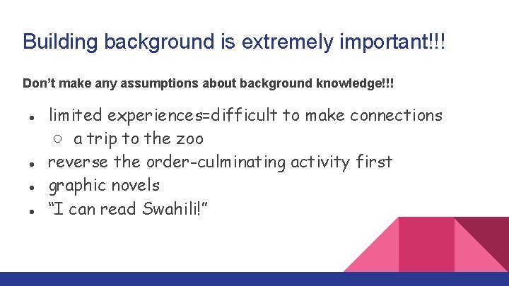 Building background is extremely important!!! Don’t make any assumptions about background knowledge!!! ● limited