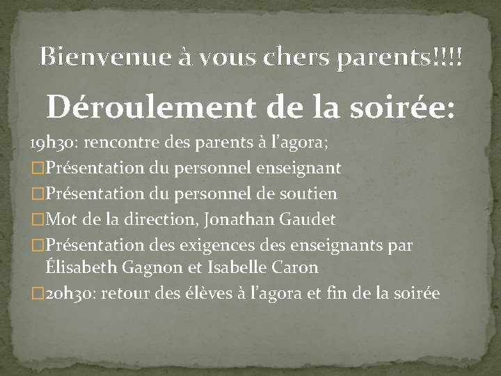 Bienvenue à vous chers parents!!!! Déroulement de la soirée: 19 h 30: rencontre des