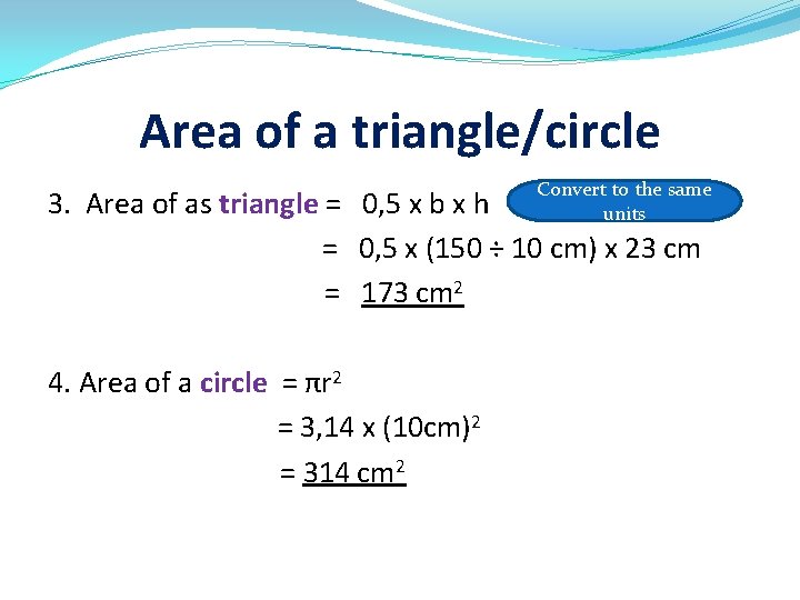 Area of a triangle/circle Convert to the same units 3. Area of as triangle