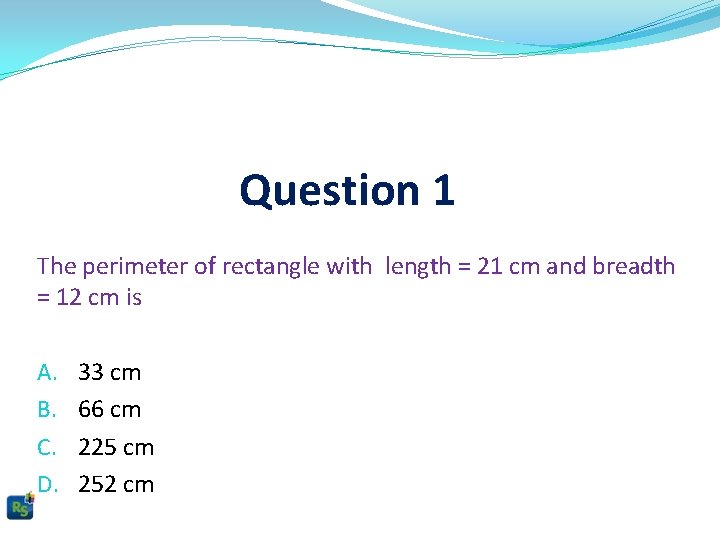Question 1 The perimeter of rectangle with length = 21 cm and breadth =