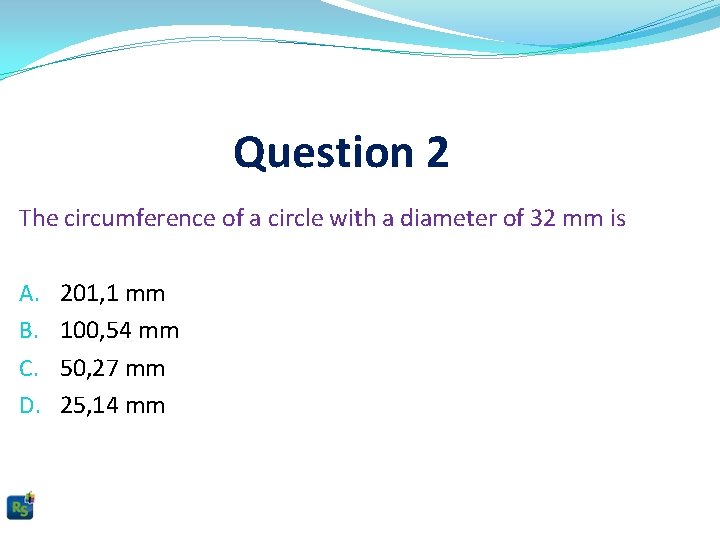 Question 2 The circumference of a circle with a diameter of 32 mm is