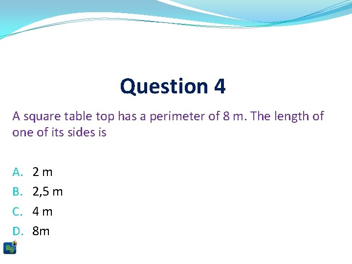 Question 4 A square table top has a perimeter of 8 m. The length