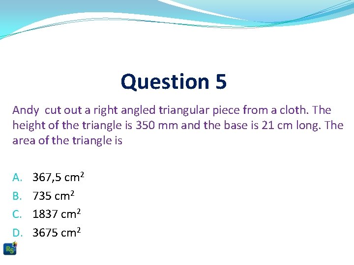 Question 5 Andy cut out a right angled triangular piece from a cloth. The