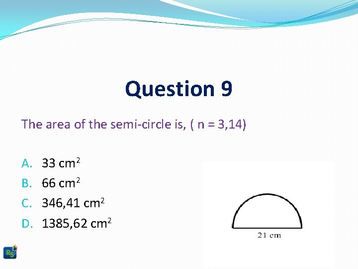 Question 9 The area of the semi-circle is, ( n = 3, 14) A.