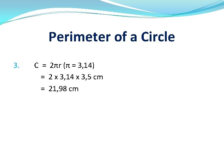 Perimeter of a Circle 3. C = 2πr (π = 3, 14) = 2