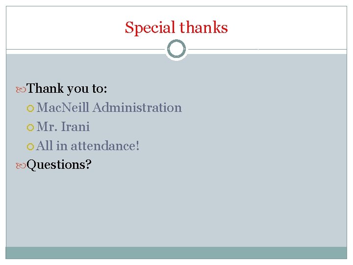 Special thanks Thank you to: Mac. Neill Mr. Administration Irani All in attendance! Questions?