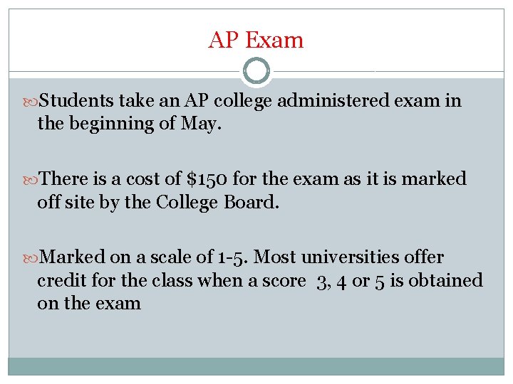 AP Exam Students take an AP college administered exam in the beginning of May.