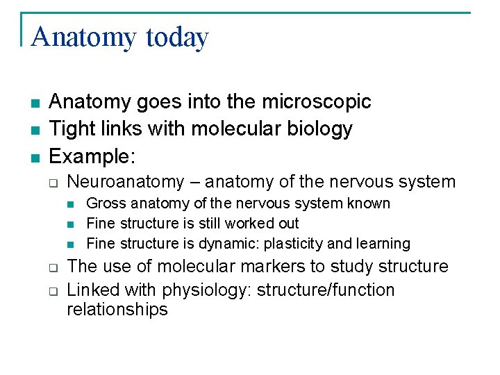 Anatomy today n n n Anatomy goes into the microscopic Tight links with molecular
