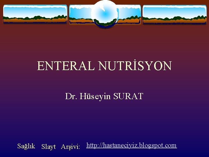 ENTERAL NUTRİSYON Dr. Hüseyin SURAT Sağlık Slayt Arşivi: http: //hastaneciyiz. blogspot. com 