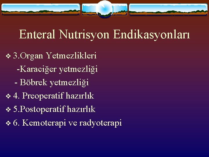 Enteral Nutrisyon Endikasyonları v 3. Organ Yetmezlikleri -Karaciğer yetmezliği - Böbrek yetmezliği v 4.