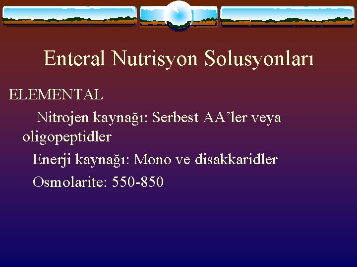 Enteral Nutrisyon Solusyonları ELEMENTAL Nitrojen kaynağı: Serbest AA’ler veya oligopeptidler Enerji kaynağı: Mono ve