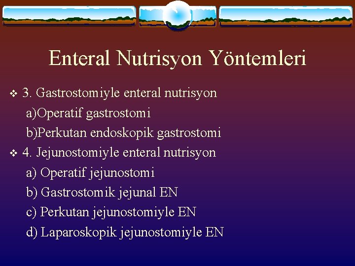 Enteral Nutrisyon Yöntemleri 3. Gastrostomiyle enteral nutrisyon a)Operatif gastrostomi b)Perkutan endoskopik gastrostomi v 4.