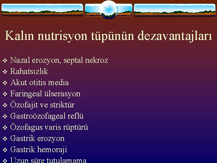 Kalın nutrisyon tüpünün dezavantajları Nazal erozyon, septal nekroz v Rahatsızlık v Akut otitis media