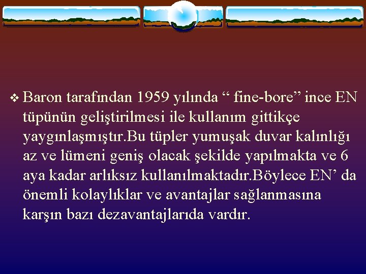 v Baron tarafından 1959 yılında “ fine-bore” ince EN tüpünün geliştirilmesi ile kullanım gittikçe