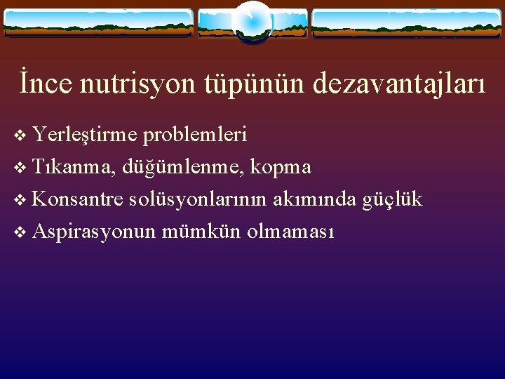 İnce nutrisyon tüpünün dezavantajları v Yerleştirme problemleri v Tıkanma, düğümlenme, kopma v Konsantre solüsyonlarının