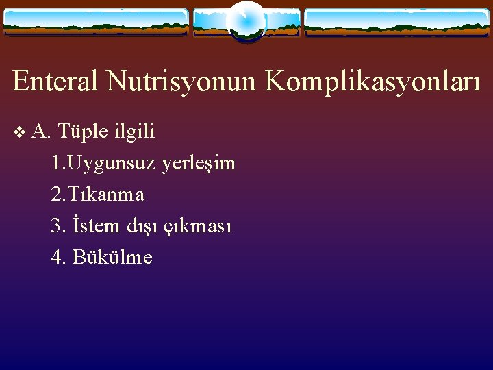 Enteral Nutrisyonun Komplikasyonları v A. Tüple ilgili 1. Uygunsuz yerleşim 2. Tıkanma 3. İstem