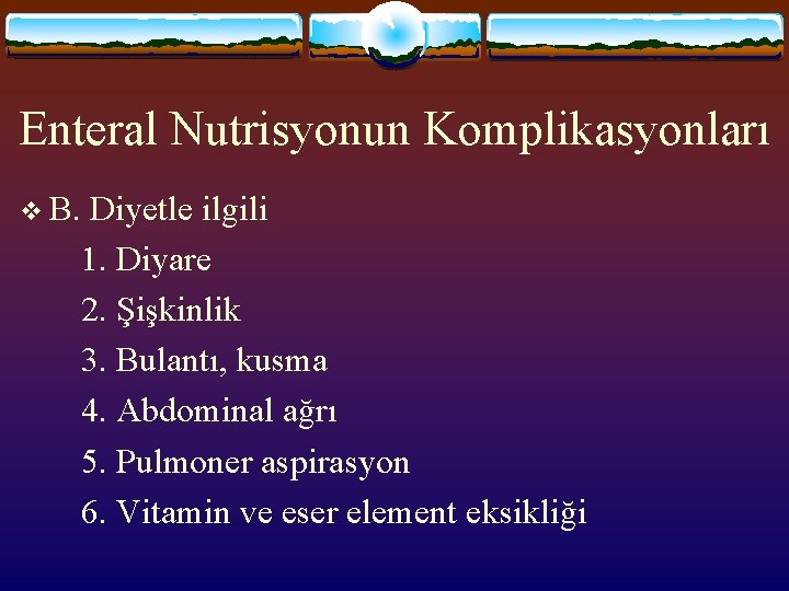 Enteral Nutrisyonun Komplikasyonları v B. Diyetle ilgili 1. Diyare 2. Şişkinlik 3. Bulantı, kusma