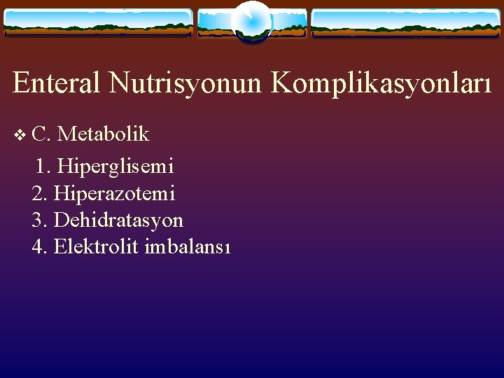 Enteral Nutrisyonun Komplikasyonları v C. Metabolik 1. Hiperglisemi 2. Hiperazotemi 3. Dehidratasyon 4. Elektrolit