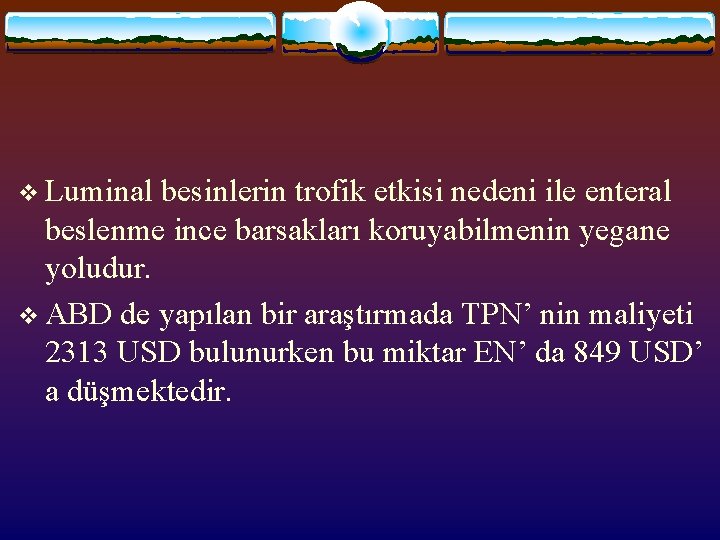 v Luminal besinlerin trofik etkisi nedeni ile enteral beslenme ince barsakları koruyabilmenin yegane yoludur.