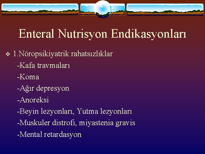 Enteral Nutrisyon Endikasyonları v 1. Nöropsikiyatrik rahatsızlıklar -Kafa travmaları -Koma -Ağır depresyon -Anoreksi -Beyin