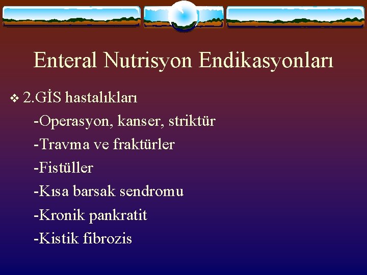 Enteral Nutrisyon Endikasyonları v 2. GİS hastalıkları -Operasyon, kanser, striktür -Travma ve fraktürler -Fistüller