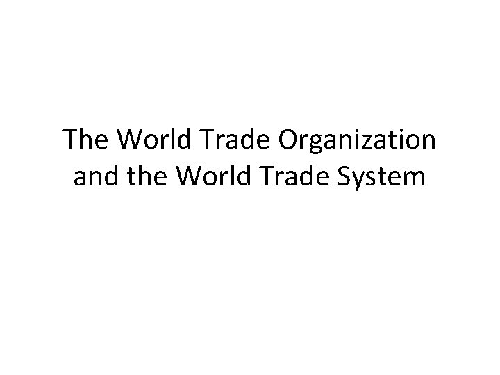 The World Trade Organization and the World Trade System 