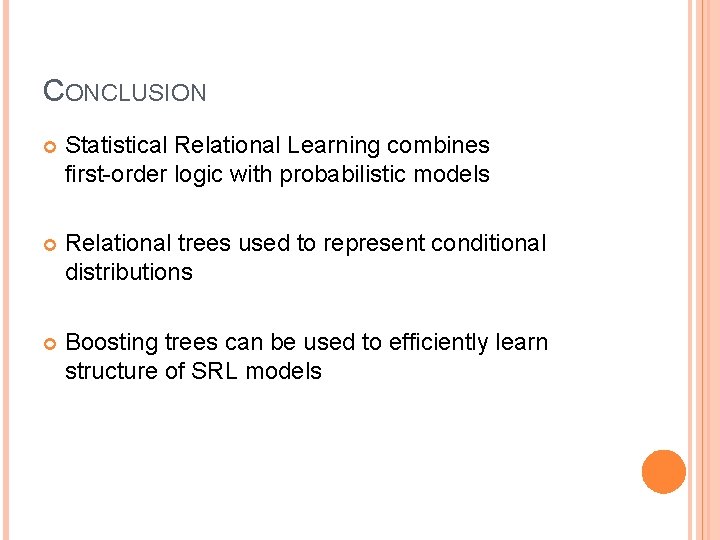 CONCLUSION Statistical Relational Learning combines first-order logic with probabilistic models Relational trees used to