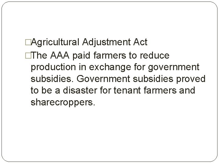 �Agricultural Adjustment Act �The AAA paid farmers to reduce production in exchange for government